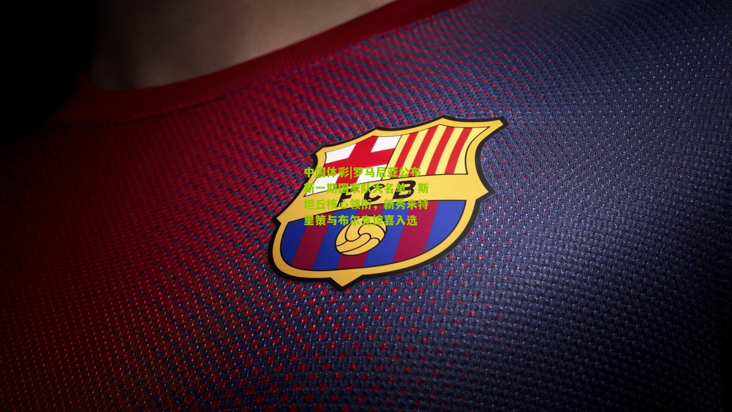 罗马尼亚公布新一期国家队大名单，斯坦丘核心领衔，新秀米特里策与布尔克惊喜入选