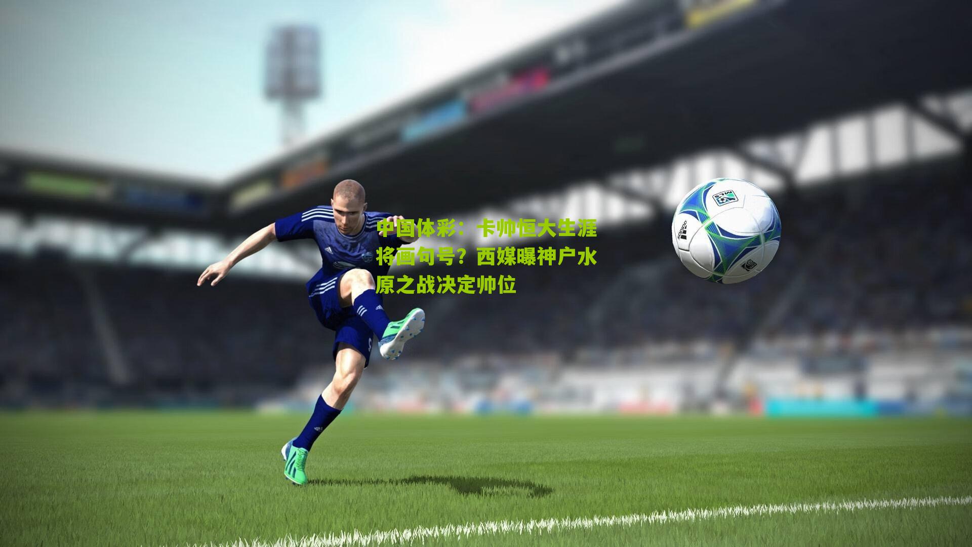 卡帅恒大生涯将画句号?西媒曝神户水原之战决定帅位