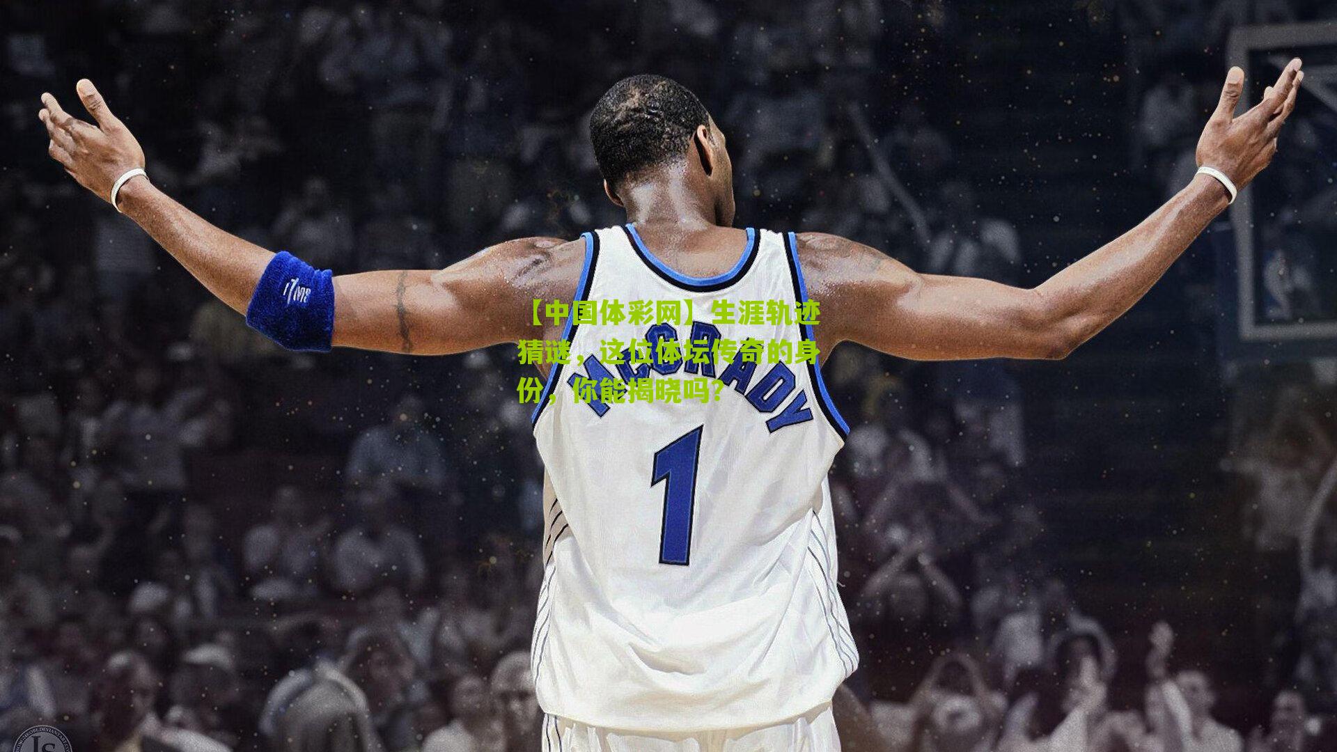 生涯轨迹猜谜，这位体坛传奇的身份，你能揭晓吗？