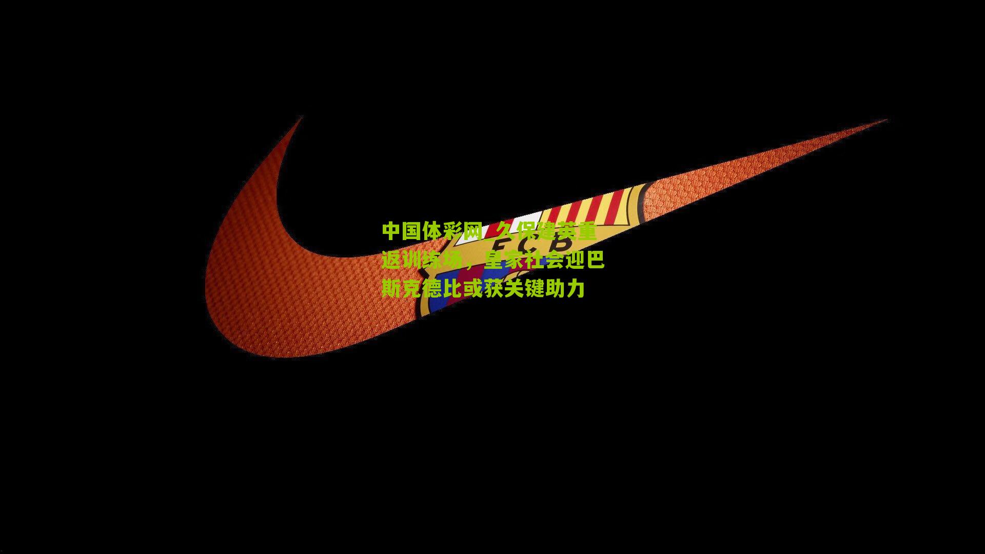 久保建英重返训练场,皇家社会迎巴斯克德比或获关键助力